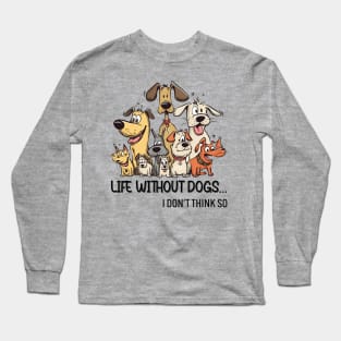 Life Without Dogs I Dont Think So Funny Dogs Lover Long Sleeve T-Shirt